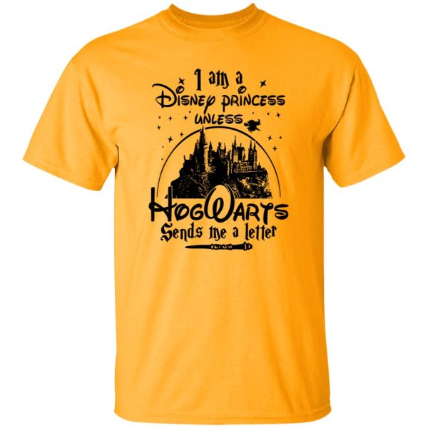 I Am A Disney Princess Unless Hogwarts Sends Me A Letter Shirt