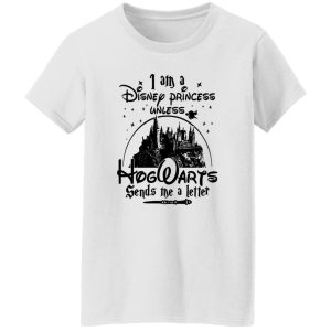 I Am A Disney Princess Unless Hogwarts Sends Me A Letter Shirt