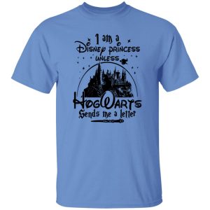 I Am A Disney Princess Unless Hogwarts Sends Me A Letter Shirt