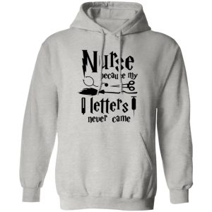 Nurse Because My Hogwarts Letters Never Came Shirt