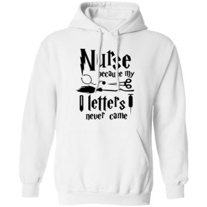 Nurse Because My Hogwarts Letters Never Came Shirt