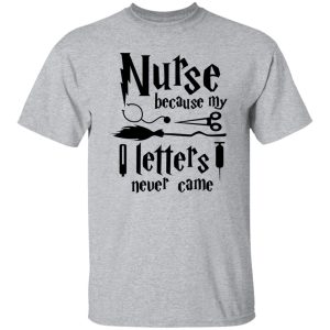 Nurse Because My Hogwarts Letters Never Came Shirt