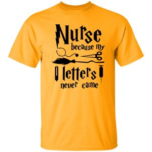 Nurse Because My Hogwarts Letters Never Came Shirt