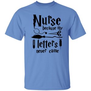 Nurse Because My Hogwarts Letters Never Came Shirt