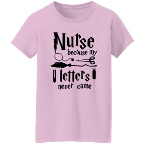 Nurse Because My Hogwarts Letters Never Came Shirt