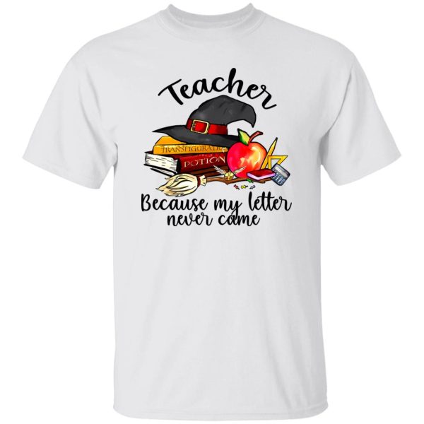 Teacher Because My Letter Never Came Harry Potter Shirt