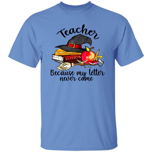 Teacher Because My Letter Never Came Harry Potter Shirt