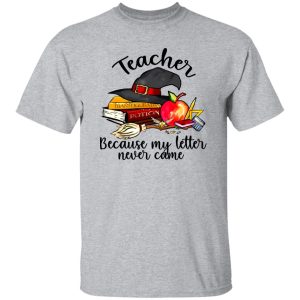 Teacher Because My Letter Never Came Harry Potter Shirt