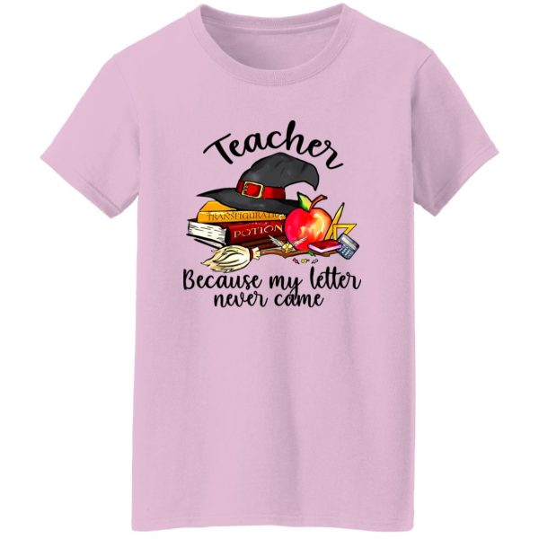 Teacher Because My Letter Never Came Harry Potter Shirt