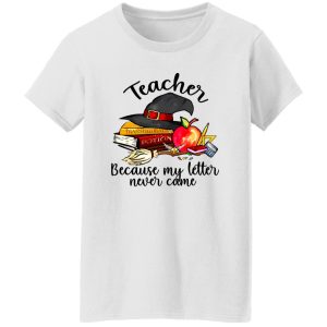 Teacher Because My Letter Never Came Harry Potter Shirt