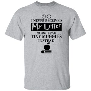 I Never Recieved My Letter So Now I Teach Tiny Muggles Instead Shirt