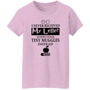 I Never Recieved My Letter So Now I Teach Tiny Muggles Instead Shirt