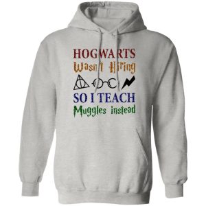 Hogwarts Wasn’t Hiring So I Teach Muggles Instead Shirt