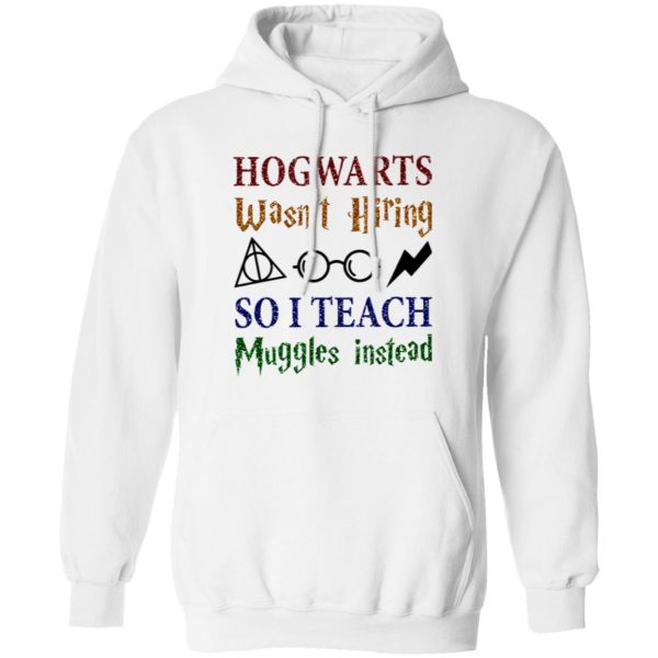 Hogwarts Wasn’t Hiring So I Teach Muggles Instead Shirt