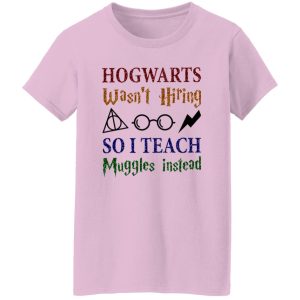 Hogwarts Wasn’t Hiring So I Teach Muggles Instead Shirt