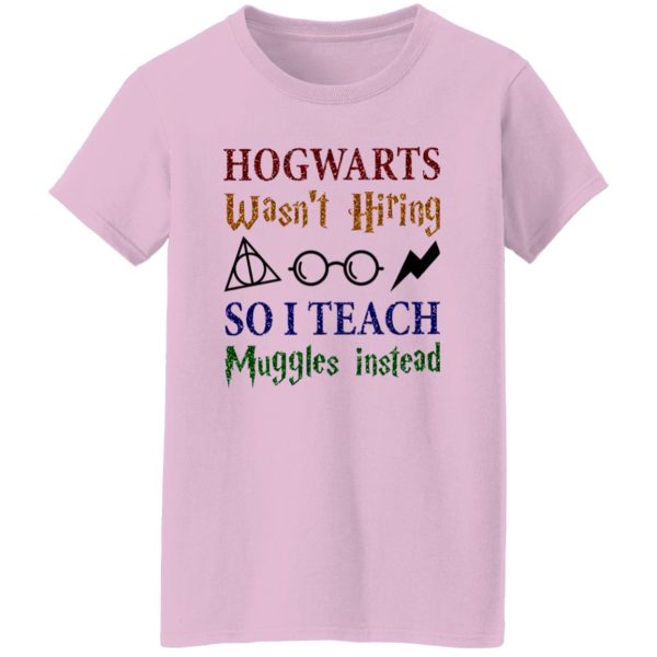 Hogwarts Wasn’t Hiring So I Teach Muggles Instead Shirt