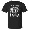 I’m At College Because Hogwarts Wouldn’t Accept Fafsa Shirt