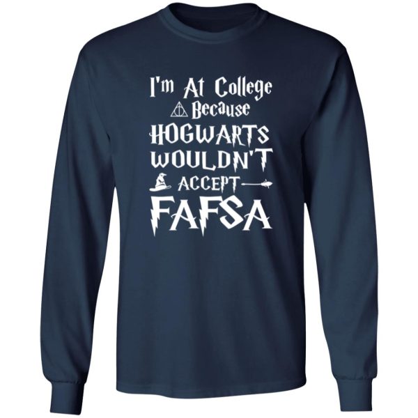 I’m At College Because Hogwarts Wouldn’t Accept Fafsa Shirt