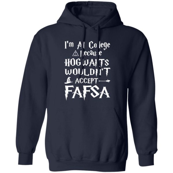 I’m At College Because Hogwarts Wouldn’t Accept Fafsa Shirt