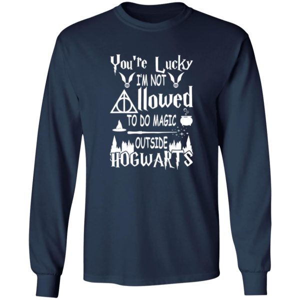 You’re lucky I’m not to do magic outside hogwarts Shirt