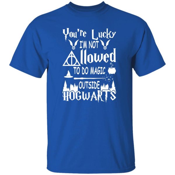 You’re lucky I’m not to do magic outside hogwarts Shirt