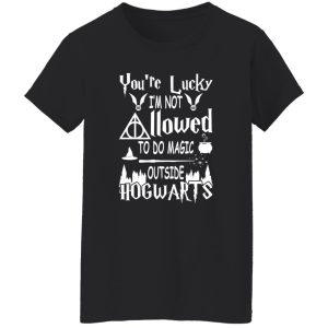 You’re lucky I’m not to do magic outside hogwarts Shirt