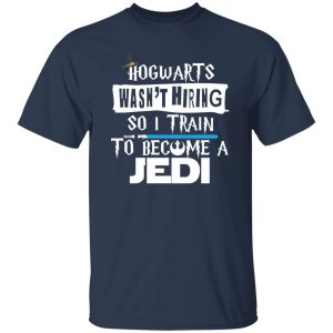 Hogwarts Wasn’t Hiring So I Train To Become A Jedi Shirt