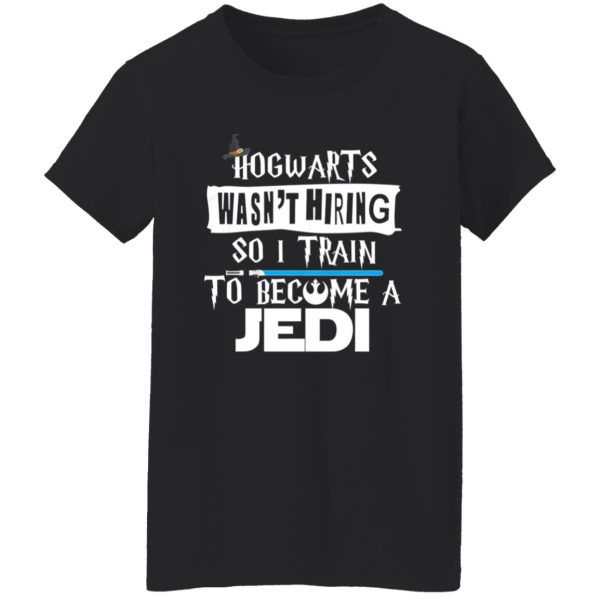 Hogwarts Wasn’t Hiring So I Train To Become A Jedi Shirt