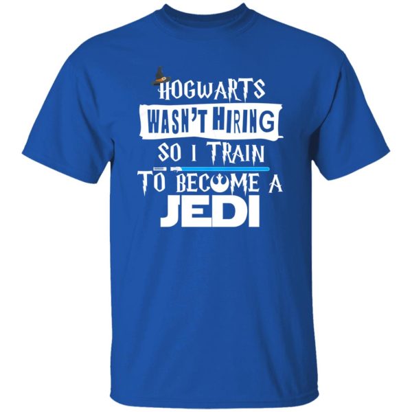 Hogwarts Wasn’t Hiring So I Train To Become A Jedi Shirt