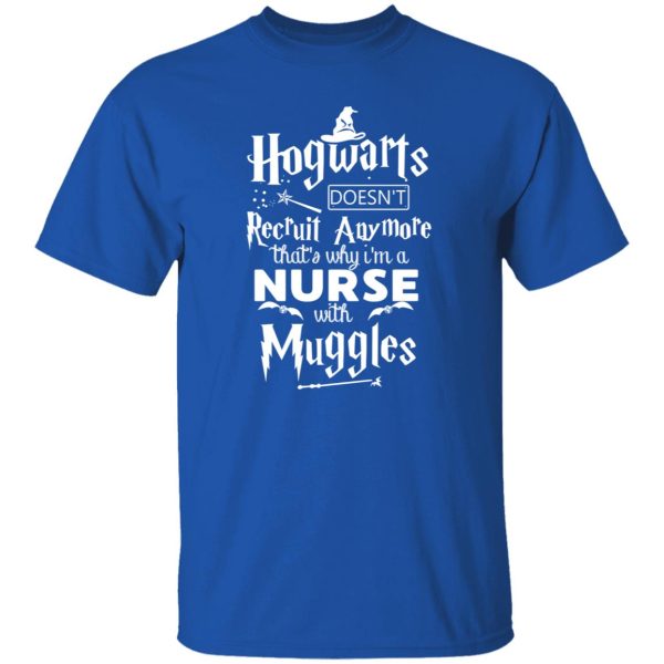 Hogwarts Doesn’t Recruit Anymore That’s Why I’m A Nurse With Muggles Shirt