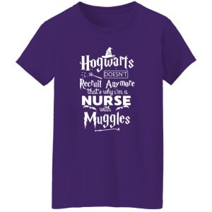 Hogwarts Doesn’t Recruit Anymore That’s Why I’m A Nurse With Muggles Shirt