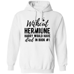 Without Hermione Harry Would Have Died In Book One Shirt