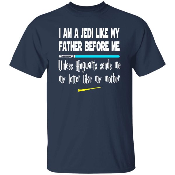 I Am A Jedi Like My Father Before Me Unless Hogwarts Sends Me Shirt