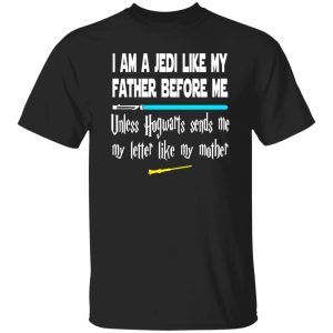 I Am A Jedi Like My Father Before Me Unless Hogwarts Sends Me Shirt