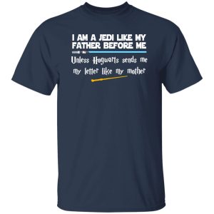 I Am A Jedi Like My Father Before Me Unless Hogwarts Sends Me My Letter Like Shirt