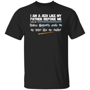 I Am A Jedi Like My Father Before Me Unless Hogwarts Sends Me My Letter Like Shirt