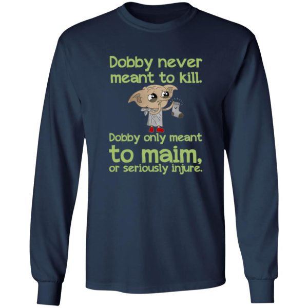 Dobby Never Meant To Kill Only Meant To Maim Shirt