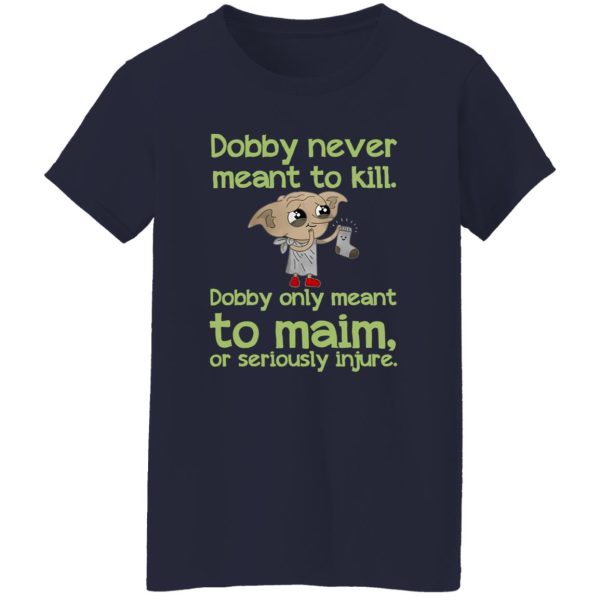 Dobby Never Meant To Kill Only Meant To Maim Shirt