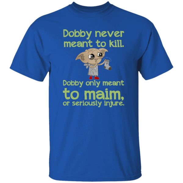 Dobby Never Meant To Kill Only Meant To Maim Shirt