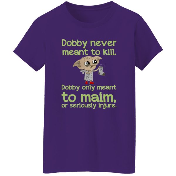 Dobby Never Meant To Kill Only Meant To Maim Shirt