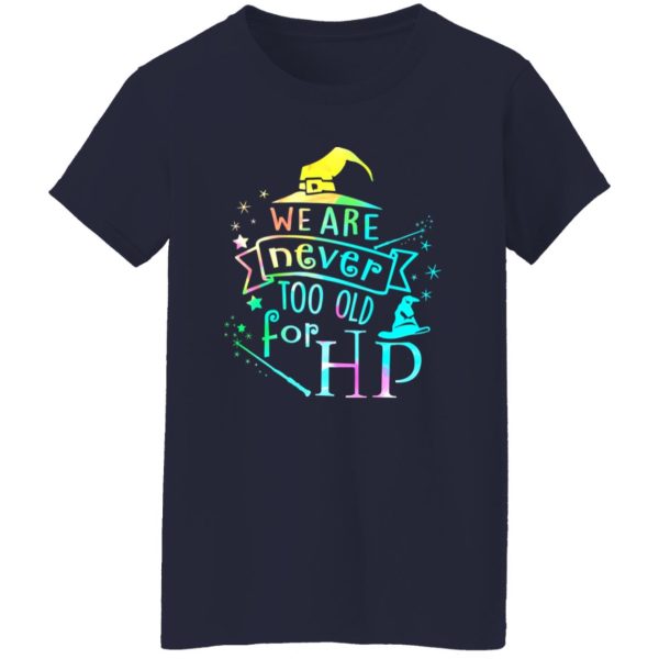 We Are Never Too Old For HP Shirt