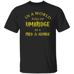 In A World Full Of Umbridge Be A Fred & George Harry Potter Shirt