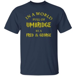 In A World Full Of Umbridge Be A Fred & George Harry Potter Shirt