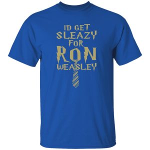 I’d Get Sleazy For Ron Weasley Harry Potter Shirt