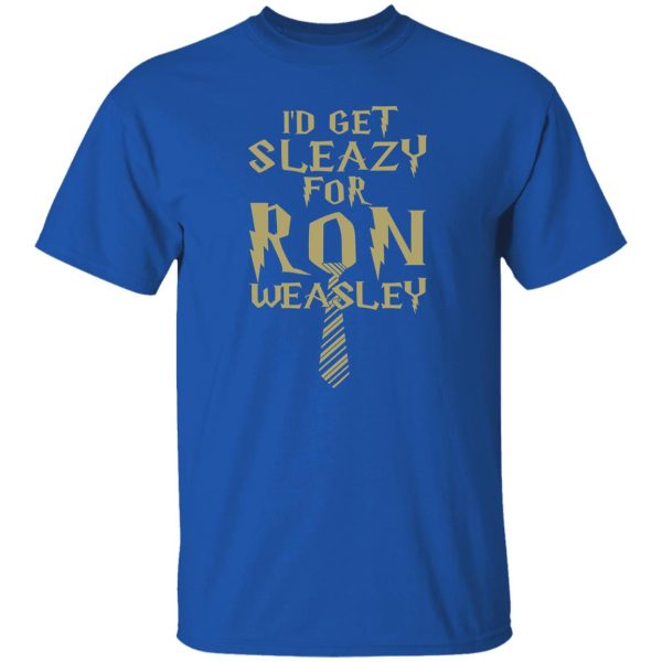 I’d Get Sleazy For Ron Weasley Harry Potter Shirt