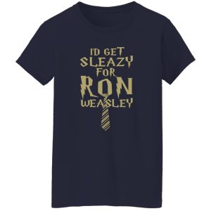 I’d Get Sleazy For Ron Weasley Harry Potter Shirt