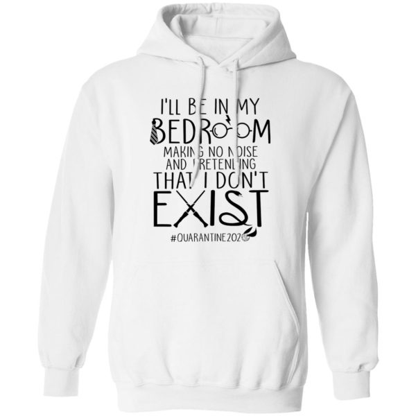 I’ll Be In My Bedroom Making No Noise And Pretending That I Don’t Exist Shirt