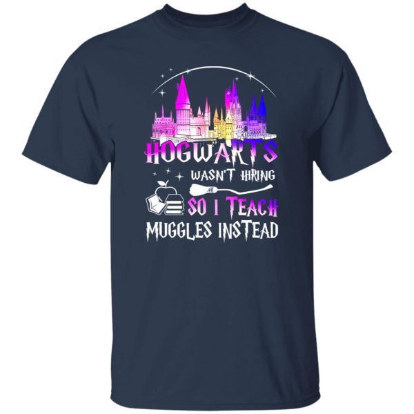 Hogwarts Wasn’t Hiring So I Teach Muggles Instead Harry Potter Shirt