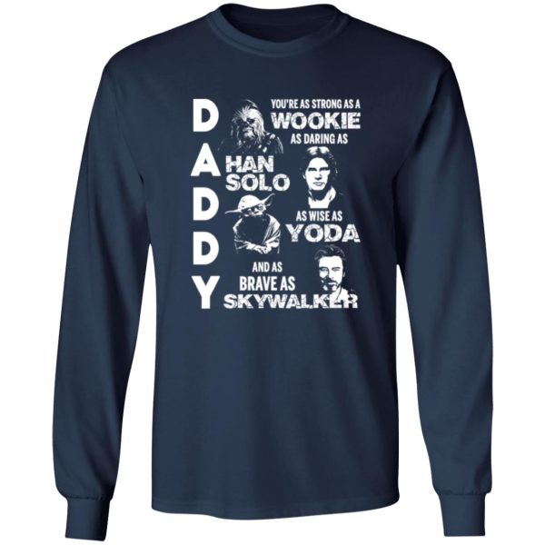 Daddy You’re As Strong As A Wookie As Daring As Han Solo As Wise As Yoda And As Brave As Skywalker Shirt