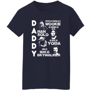 Daddy You’re As Strong As A Wookie As Daring As Han Solo As Wise As Yoda And As Brave As Skywalker Shirt